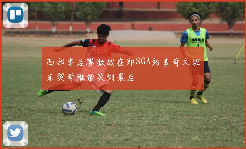 西部季后赛激战在即SGA约基奇文班东契奇谁能笑到最后